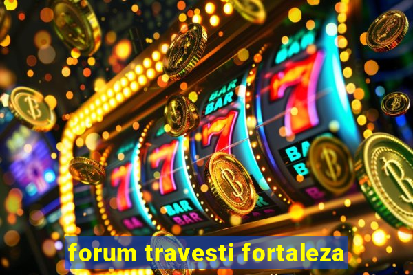 forum travesti fortaleza